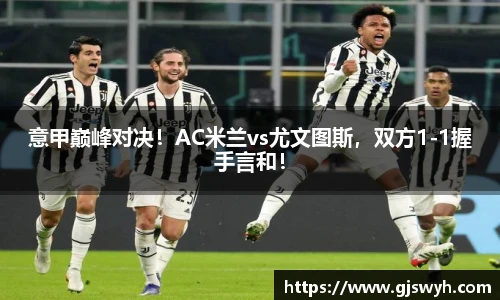 意甲巅峰对决！AC米兰vs尤文图斯，双方1-1握手言和！