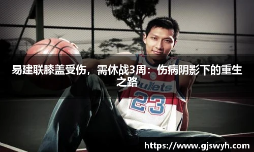 易建联膝盖受伤，需休战3周：伤病阴影下的重生之路