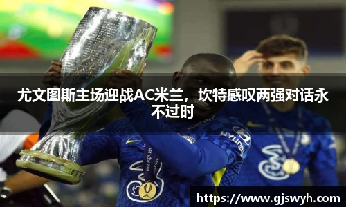 尤文图斯主场迎战AC米兰，坎特感叹两强对话永不过时