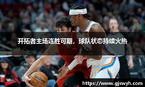 开拓者主场连胜可期，球队状态持续火热