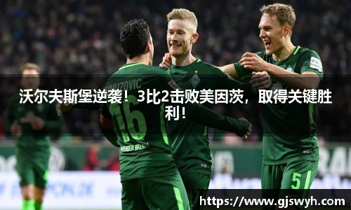 沃尔夫斯堡逆袭！3比2击败美因茨，取得关键胜利！