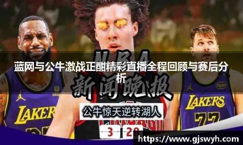 蓝网与公牛激战正酣精彩直播全程回顾与赛后分析