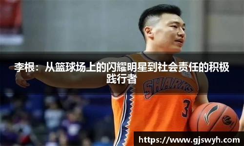 李根：从篮球场上的闪耀明星到社会责任的积极践行者